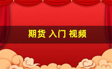 期货 入门 视频(期货入门视频)_https://www.shshucaipeisong.com_北交所_第1张